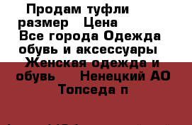 Продам туфли,36-37 размер › Цена ­ 1 000 - Все города Одежда, обувь и аксессуары » Женская одежда и обувь   . Ненецкий АО,Топседа п.